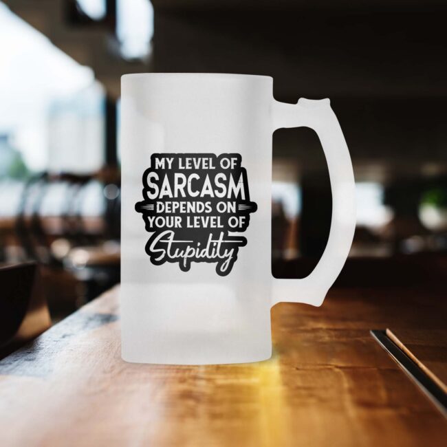 My Level Of Sarcasm Depends On Your Level Frosted Beer Mug