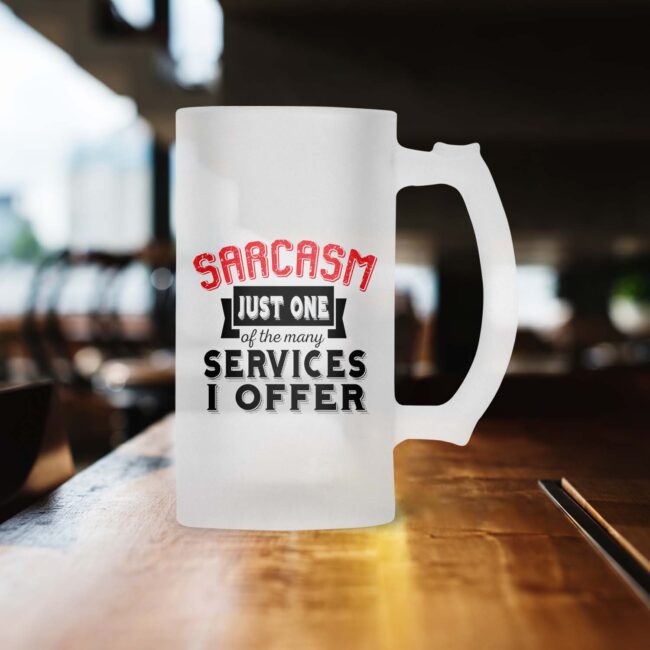 Sarcasm Just One Of The Many  Services I Offer Frosted Beer Mug