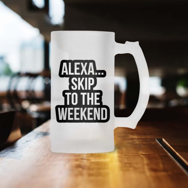 Alexa… Skip To The Weekned Frosted Beer Mug