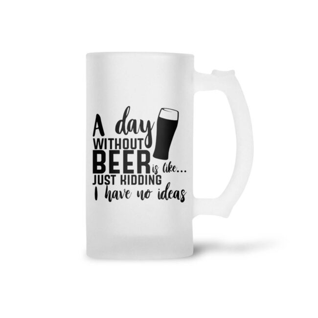 A Day Without Beer Is Like Just Hiding I Have No Ideas Frosted Beer Mug - Image 2