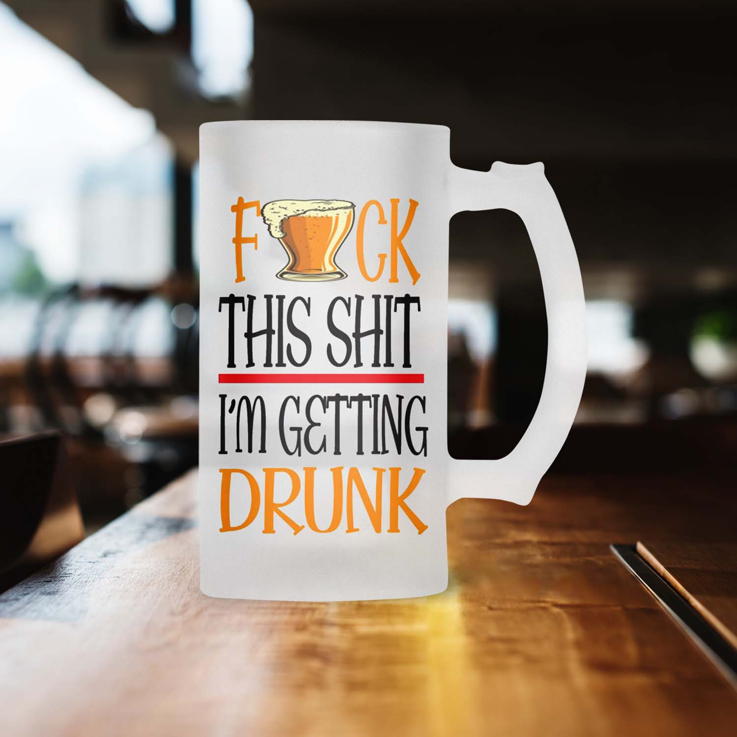 F*ck The Shit  I’m Getting Drunk Frosted Beer Mug