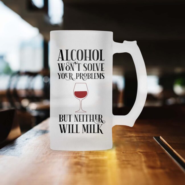 Alcohol Won't Solve Your Problem But Neither With Milk Frosted Beer Mug