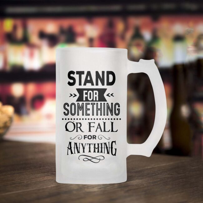 Stand For Something Or Fall For Anything Frosted Beer Mug