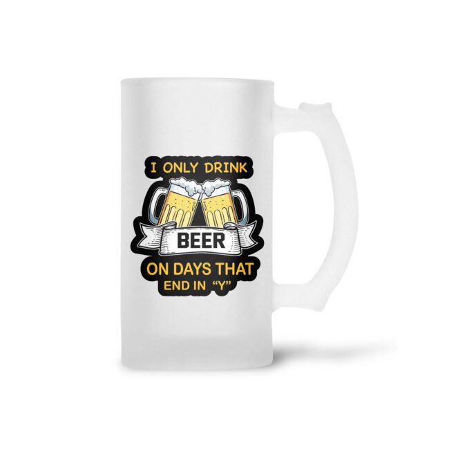 I Only Drink Beer On Days That End "Y" Frosted Beer Mug - Image 2