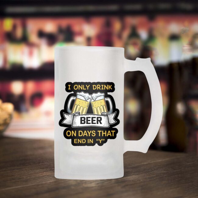 I Only Drink Beer On Days That End "Y" Frosted Beer Mug