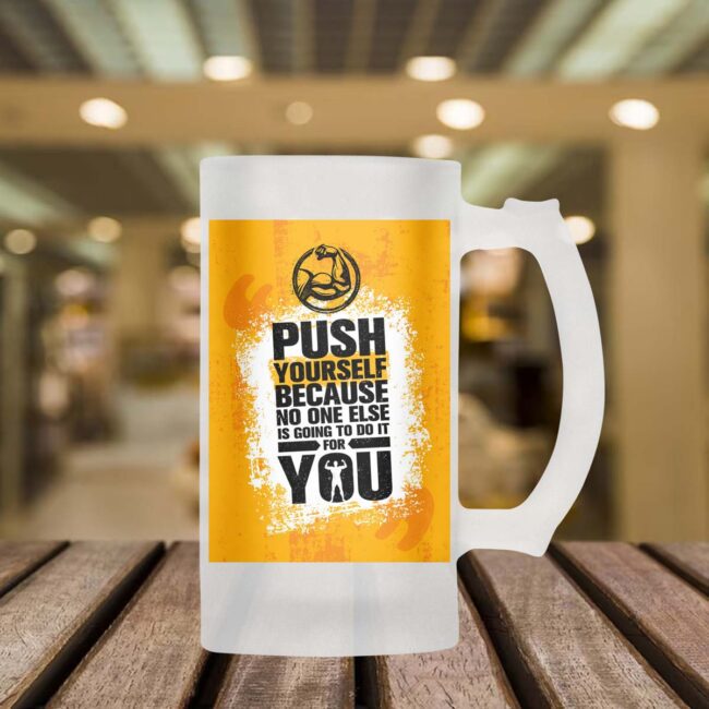 Push Yourself Because No One Else Is Going To Do It For You Frosted Beer Mug