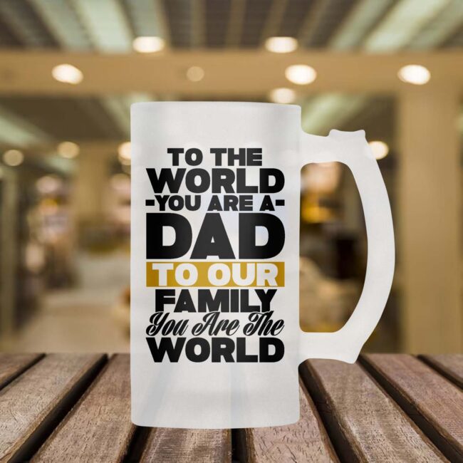 To The World You Are A Dad To Our Family You Are The World Frosted Beer Mug