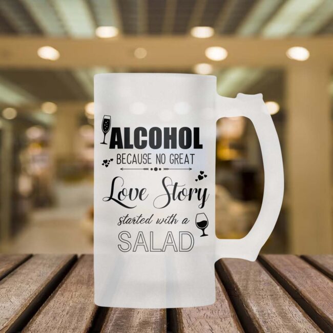 Alcohol Because No Great Love Story With A Salad Frosted Beer Mug