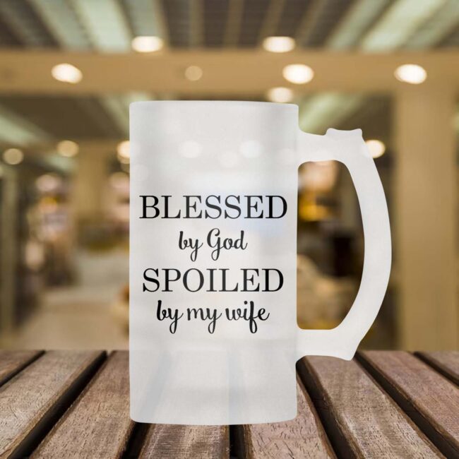 Blessed By God Spoiled By My Wife Frosted Beer Mug