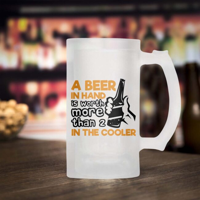 A Beer In Hand Is Worth More Than 2 In The Cooler Frosted Beer Mug