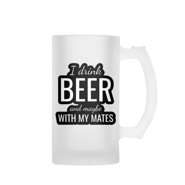 I Drink Beer And Maybe With My Mates Frosted Beer Mug - Image 2